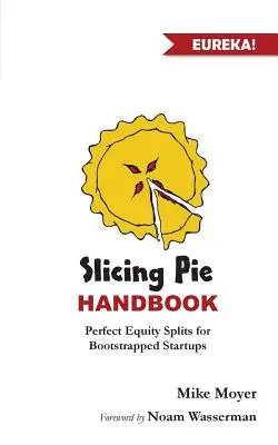 Manualul Slicing Pie: Împărțiri perfect echitabile ale capitalului propriu pentru startup-uri fără experiență - Slicing Pie Handbook: Perfectly Fair Equity Splits for Bootstrapped Startups