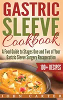 Carte de bucate Gastric Sleeve: Un ghid alimentar pentru etapele unu și doi ale recuperării de la operația Gastric Sleeve - Gastric Sleeve Cookbook: A Food Guide to Stages One and Two of Your Gastric Sleeve Surgery Recuperation