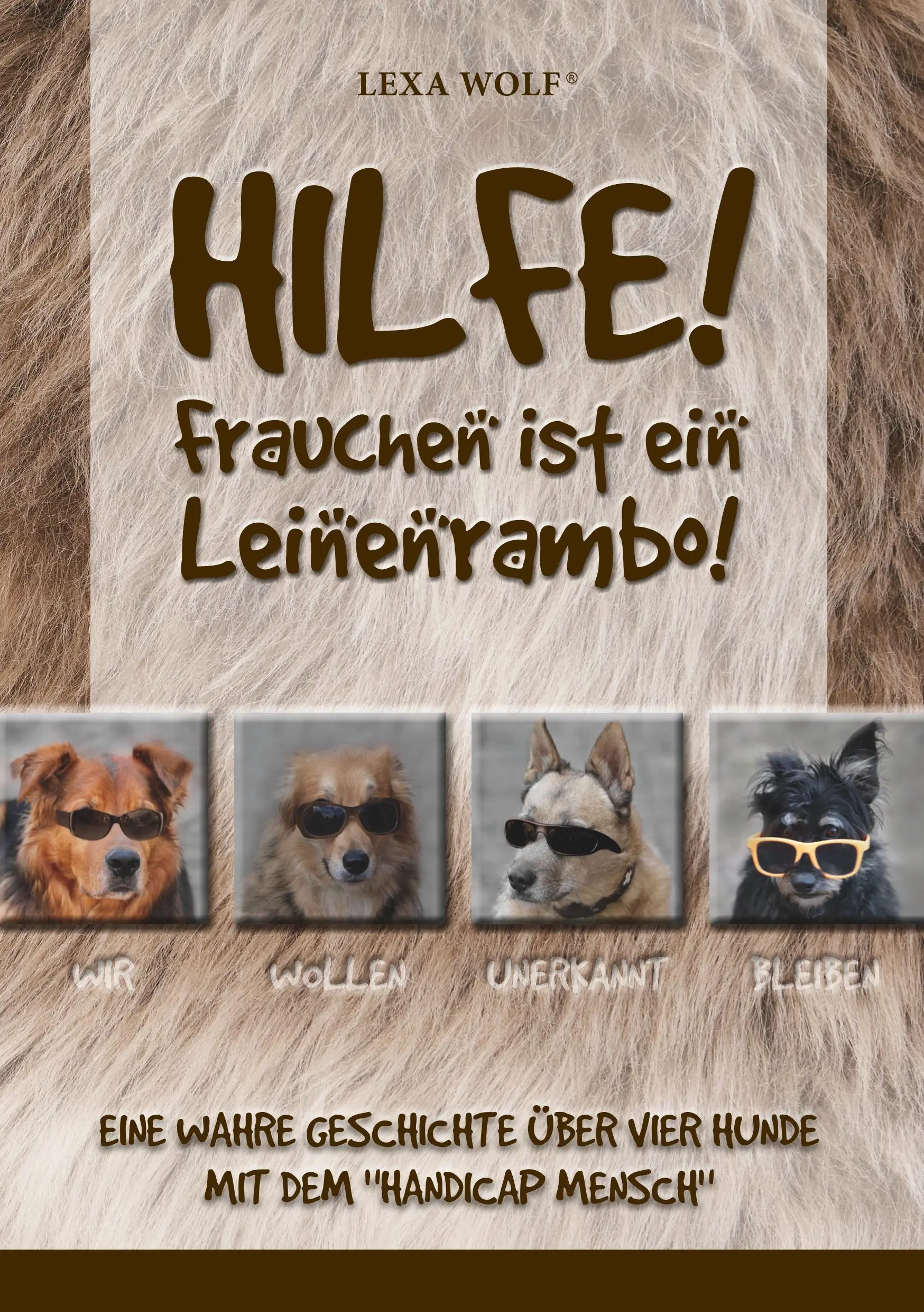 Ajutor! Frauchen ist ein Leinenrambo!: Eine wahre Geschichte ber vier Hunde mit dem Handicap Mensch - Hilfe! Frauchen ist ein Leinenrambo!: Eine wahre Geschichte ber vier Hunde mit dem Handicap Mensch
