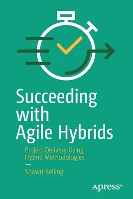 Succes cu hibrizi Agile: Realizarea proiectelor utilizând metodologii hibride - Succeeding with Agile Hybrids: Project Delivery Using Hybrid Methodologies