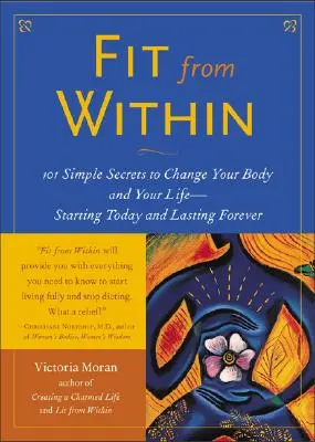 În formă din interior: 101 secrete simple pentru a-ți schimba corpul și viața - începând de astăzi și durând pentru totdeauna - Fit from Within: 101 Simple Secrets to Change Your Body and Your Life - Starting Today and Lasting Forever