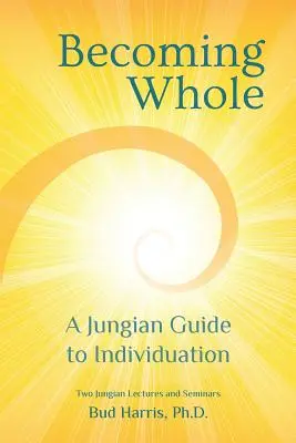 A deveni întreg: Un ghid jungian al individualizării - Becoming Whole: A Jungian Guide to Individuation