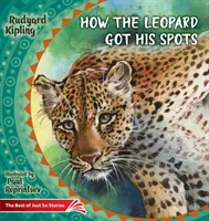Cum și-a luat leopardul petele: The Best of Just So Stories - How the Leopard Got His Spots: The Best of Just So Stories