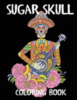 Carte de colorat cu cranii de zahăr: O carte de colorat pentru adulți de Ziua Morților - Sugar Skull Coloring Book: A Day of the Dead Adult Coloring Book