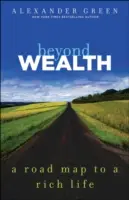 Dincolo de bogăție: Foaia de parcurs către o viață bogată - Beyond Wealth: The Road Map to a Rich Life