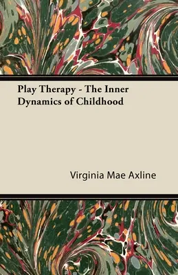 Terapia prin joc - Dinamica interioară a copilăriei - Play Therapy - The Inner Dynamics of Childhood