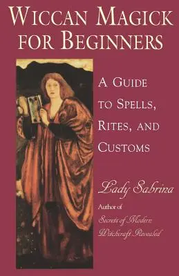 Wiccan Magick pentru începători: Un ghid pentru vrăji, ritualuri și obiceiuri - Wiccan Magick for Beginners: A Guide to Spells, Rites, and Customs