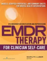 Emdr pentru autoîngrijirea clinicianului: Modele, protocoale scenarizate și fișe de rezumat pentru intervenții în domeniul sănătății mintale - Emdr for Clinician Self-Care: Models, Scripted Protocols, and Summary Sheets for Mental Health Interventions