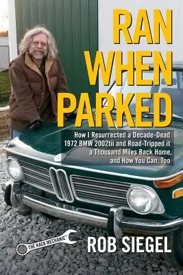 Ran When Parked: Cum am resuscitat un BMW 2002tii din 1972, mort de zeci de ani, și cum am făcut o excursie de o mie de kilometri până acasă, și cum poți face și tu la fel - Ran When Parked: How I Resurrected a Decade-Dead 1972 BMW 2002tii and Road-Tripped it a Thousand Miles Back Home, and How You Can, Too