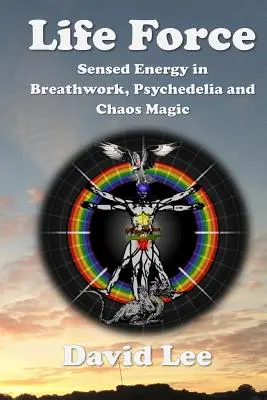 Forța vieții: Energia simțită în respirație, psihedelie și magia haosului - Life Force: Sensed Energy in Breathwork, Psychedelia and Chaos Magic