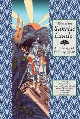 Tales of the Sunrise Lands: Antologie de Fantasy Japonia - Tales of the Sunrise Lands: Anthology of Fantasy Japan