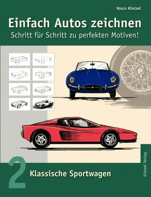 Simply Draw Cars - Pas cu pas către motive perfecte: Volumul 2: Mașini sport clasice - Einfach Autos zeichnen - Schritt fr Schritt zu perfekten Motiven!: Band 2: Klassische Sportwagen
