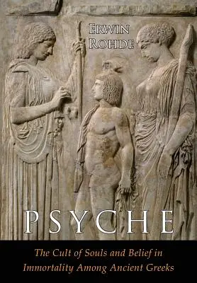 Psyche: Cultul sufletelor și credința în nemurire la greci. Două volume în unul singur - Psyche: The Cult of Souls and Belief in Immortality among the Greeks. Two Volumes in One