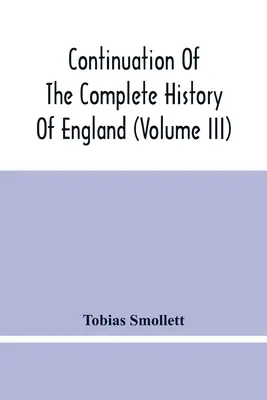 Continuarea istoriei complete a Angliei (Volumul Iii) - Continuation Of The Complete History Of England (Volume Iii)
