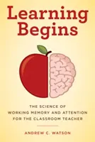 Învățarea începe: Știința memoriei de lucru și a atenției pentru profesorul de la clasă - Learning Begins: The Science of Working Memory and Attention for the Classroom Teacher