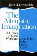 Imaginația altruistă: O istorie a asistenței sociale și a politicii sociale în Statele Unite - The Altruistic Imagination: A History of Social Work and Social Policy in the United States