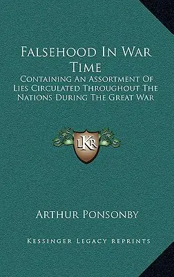 Falsehood in War Time: Containing an Assortment of Lies Circulated Throughout the Nations During the Great War