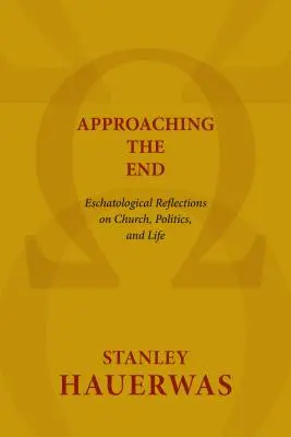 Apropiindu-ne de sfârșit: Reflecții escatologice asupra bisericii, politicii și vieții - Approaching the End: Eschatological Reflections on Church, Politics, and Life