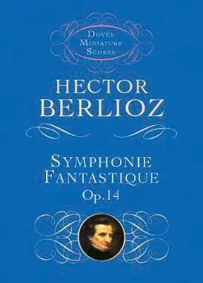 Simfonia fantastică, op. 14 (Episod din viața unui artist) - Symphonie Fantastique, Op. 14 (Episode in the Life of an Artist)