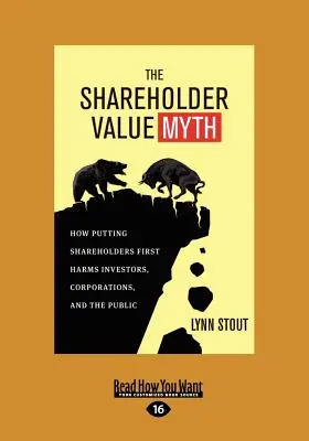 Mitul valorii acționarilor: Cum acționarii pe primul loc dăunează investitorilor, corporațiilor și publicului (Text tipărit 16pt) - The Shareholder Value Myth: How Putting Shareholders First Harms Investors, Corporations, and the Public (Large Print 16pt)