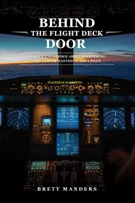 Behind The Flight Deck Door: Insider Knowledge About Everything You've Ever Wanted to Ask A Pilot (Cunoștințe din interior despre tot ce ați vrut vreodată să întrebați un pilot) - Behind The Flight Deck Door: Insider Knowledge About Everything You've Ever Wanted to Ask A Pilot