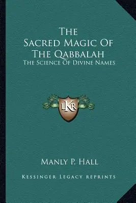 Magia sacră a Qabbalah-ului: Știința numelor divine - The Sacred Magic Of The Qabbalah: The Science Of Divine Names