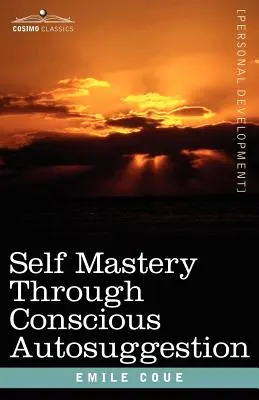 Stăpânirea de sine prin autosugestie conștientă - Self Mastery Through Conscious Autosuggestion