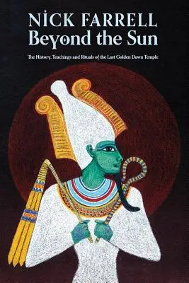 Dincolo de soare: Istoria, învățăturile și ritualurile ultimului templu Golden Dawn - Beyond the Sun: The History, Teachings and Rituals of the Last Golden Dawn Temple
