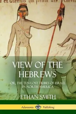 Vedere a evreilor: sau, Cele zece triburi pierdute ale lui Israel în America de Nord - View of the Hebrews: or, The Ten Lost Tribes of Israel in North America