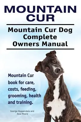 Mountain Cur. Mountain Cur Dog Manual complet al proprietarilor. Mountain Cur carte pentru îngrijire, costuri, hrănire, toaletare, sănătate și formare. - Mountain Cur. Mountain Cur Dog Complete Owners Manual. Mountain Cur book for care, costs, feeding, grooming, health and training.