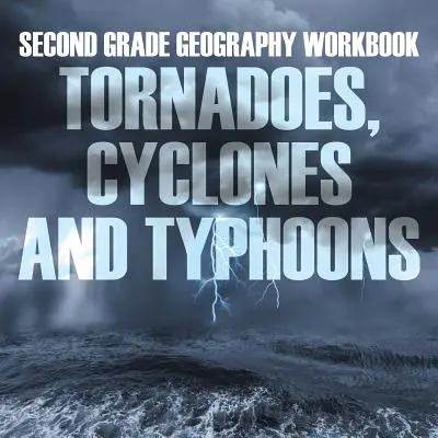 Caiet de geografie pentru clasa a doua: Tornade, cicloane și taifunuri - Second Grade Geography Workbook: Tornadoes, Cyclones and Typhoons