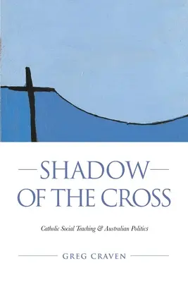 Umbra crucii: Învățătura socială catolică și politica australiană - Shadow of the Cross: Catholic Social Teaching and Australian Politics