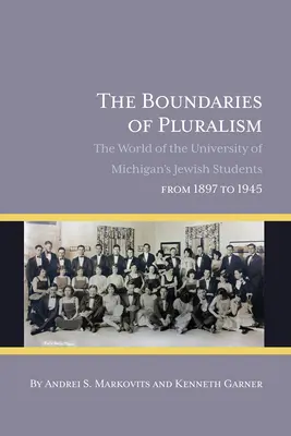 Granițele pluralismului: Lumea studenților evrei de la Universitatea din Michigan din 1897 până în 1945 - The Boundaries of Pluralism: The World of the University of Michigan's Jewish Students from 1897 to 1945