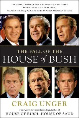 Căderea Casei lui Bush: Povestea neștiută a modului în care o bandă de credincioși adevărați a - The Fall of the House of Bush: The Untold Story of How a Band of True Believers S