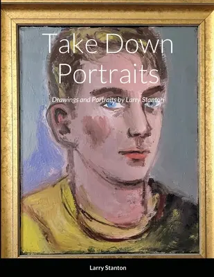 Take Down Portraits: Desene și portrete de Larry Stanton - Take Down Portraits: Drawings and Portraits by Larry Stanton
