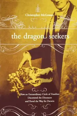 Căutătorii de dragoni: Cum a descoperit dinozaurii un ciclul extraordinar de fosiliști și i-a deschis calea lui Darwin - The Dragon Seekers: How an Extraordinary Cicle of Fossilists Discovered the Dinosaurs and Paved the Way for Darwin