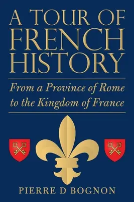 Un tur al istoriei Franței: De la o provincie a Romei la Regatul Franței - A Tour of French History: From a Province of Rome to the Kingdom of France