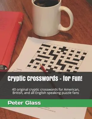 Cuvinte încrucișate criptice - pentru distracție!: 40 de cuvinte încrucișate criptice originale pentru americanii, britanicii și toți fanii puzzle-urilor în limba engleză - Cryptic Crosswords - for Fun!: 40 original cryptic crosswords for American, British, and all English speaking puzzle fans