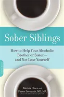 Frați sobri: Cum să-ți ajuți fratele sau sora alcoolic(ă) - și să nu te pierzi pe tine însuți - Sober Siblings: How to Help Your Alcoholic Brother or Sister--And Not Lose Yourself
