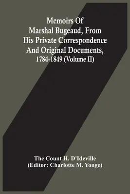 Memoriile mareșalului Bugeaud, din corespondența sa privată și documente originale, 1784-1849 (Volumul II) - Memoirs Of Marshal Bugeaud, From His Private Correspondence And Original Documents, 1784-1849 (Volume II)