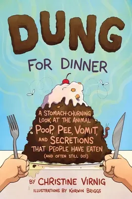 Bălegar pentru cină: O privire răvășitoare asupra rahatului, pipiului, vomei și secrețiilor animale pe care oamenii le-au mâncat - Dung for Dinner: A Stomach-Churning Look at the Animal Poop, Pee, Vomit, and Secretions That People Have Eaten
