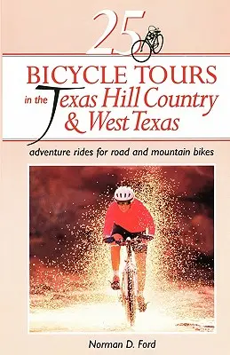 25 Tururi cu bicicleta în Texas Hill Country și West Texas: Plimbări de aventură pentru biciclete de șosea și de munte - 25 Bicycle Tours in the Texas Hill Country and West Texas: Adventure Rides for Road and Mountain Bikes