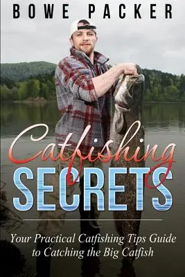 Secretele Catfishing: Ghidul dvs. practic de sfaturi Catfishing pentru a prinde marele pește pisică - Catfishing Secrets: Your Practical Catfishing Tips Guide to Catching the Big Catfish