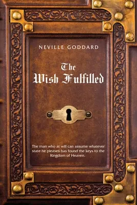 Neville Goddard Dorința împlinită: Imaginația, nu faptele, îți creează realitatea - Neville Goddard The Wish Fulfilled: Imagination, Not Facts, Create Your Reality