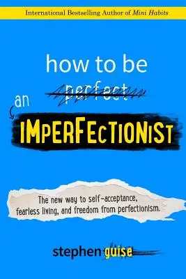 How to Be an Imperfectionist: The New Way to Self-Acceptance, Fearless Living, and Freedom from Perfectionism (Noua cale către acceptarea de sine, o viață fără frică și eliberarea de perfecționism) - How to Be an Imperfectionist: The New Way to Self-Acceptance, Fearless Living, and Freedom from Perfectionism