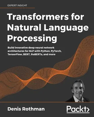 Transformatoare pentru procesarea limbajului natural: Construiți arhitecturi inovatoare de rețele neuronale profunde pentru NLP cu Python, PyTorch, TensorFlow, BERT, RoBER - Transformers for Natural Language Processing: Build innovative deep neural network architectures for NLP with Python, PyTorch, TensorFlow, BERT, RoBER