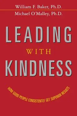 Leading with Kindness: How Good People Consistently Get Superior Results (Cum oamenii buni obțin în mod constant rezultate superioare) - Leading with Kindness: How Good People Consistently Get Superior Results