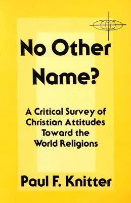 Fără alt nume?: O analiză critică a atitudinilor creștinilor față de religiile lumii - No Other Name?: A Critical Survey of Christian Attitudes Toward the World Religions