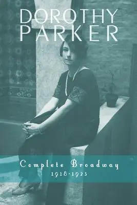 Dorothy Parker: Broadway complet, 1918-1923 - Dorothy Parker: Complete Broadway, 1918-1923