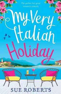 Vacanța mea foarte italiană: Comedia romantică perfectă pentru a te simți bine - My Very Italian Holiday: The perfect feel good romantic comedy
